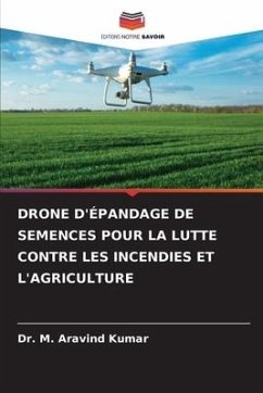 DRONE D'ÉPANDAGE DE SEMENCES POUR LA LUTTE CONTRE LES INCENDIES ET L'AGRICULTURE - Kumar, Dr. M. Aravind