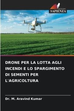 DRONE PER LA LOTTA AGLI INCENDI E LO SPARGIMENTO DI SEMENTI PER L'AGRICOLTURA - Kumar, Dr. M. Aravind