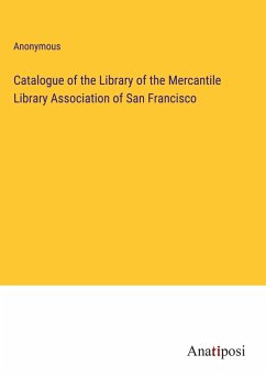 Catalogue of the Library of the Mercantile Library Association of San Francisco - Anonymous