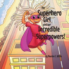 The Superhero Girl and Her Incredible Superpowers! - White, Newton E