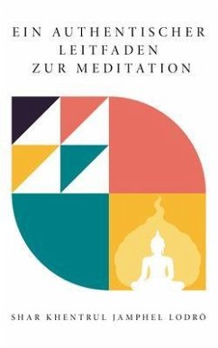 EIN AUTHENTISCHER LEITFADEN ZUR MEDITATION (eBook, ePUB) - Jamphel Lodrö, Shar Khentrul