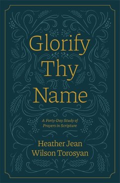 Glorify Thy Name: A Forty-Day Study of Prayers in Scripture (eBook, ePUB) - Torosyan, Heather
