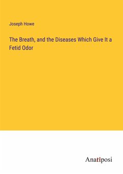 The Breath, and the Diseases Which Give It a Fetid Odor - Howe, Joseph