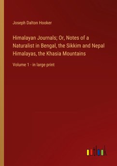 Himalayan Journals; Or, Notes of a Naturalist in Bengal, the Sikkim and Nepal Himalayas, the Khasia Mountains - Hooker, Joseph Dalton