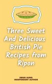 Three Sweet and Delicious British Pie Recipes from Ripon (eBook, ePUB)