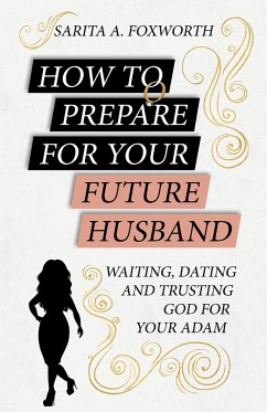 HOW TO PREPARE FOR YOUR FUTURE HUSBAND - Foxworth, Sarita