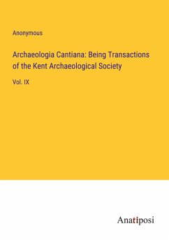 Archaeologia Cantiana: Being Transactions of the Kent Archaeological Society - Anonymous