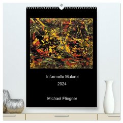 Informelle Malerei 2024 Michael Fliegner (hochwertiger Premium Wandkalender 2024 DIN A2 hoch), Kunstdruck in Hochglanz