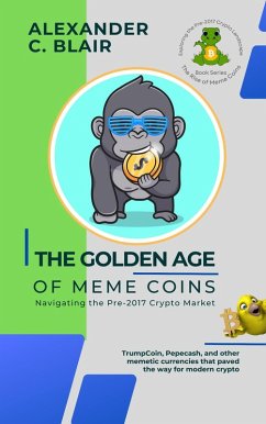 The Golden Age of Meme Coins: Navigating the Pre-2017 Crypto Market (The Rise of Meme Coins: Exploring the Pre-2017 Crypto Landscape, #2) (eBook, ePUB) - Blair, Alexander C.