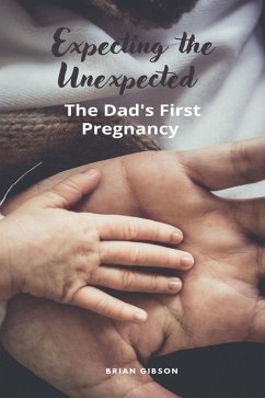 Expecting the Unexpected The Dad's First Pregnancy (eBook, ePUB) - Gibson, Brian