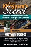 Omar Khayyam's Secret: Hermeneutics of the Robaiyat in Quantum Sociological Imagination: Book 6: Khayyami Science (eBook, ePUB)