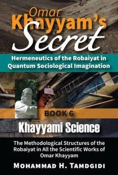 Omar Khayyam's Secret: Hermeneutics of the Robaiyat in Quantum Sociological Imagination: Book 6: Khayyami Science (eBook, ePUB) - Tamdgidi, Mohammad H.