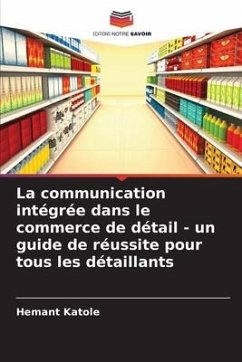 La communication intégrée dans le commerce de détail - un guide de réussite pour tous les détaillants - Katole, Hemant