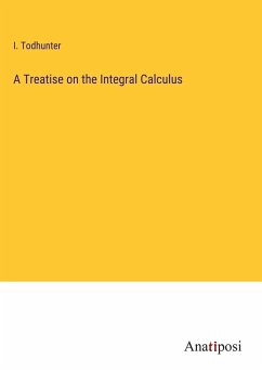 A Treatise on the Integral Calculus - Todhunter, I.