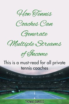 How Tennis Coaches Can Generate Multiple Streams of Income (eBook, ePUB) - Daniels, Thomas