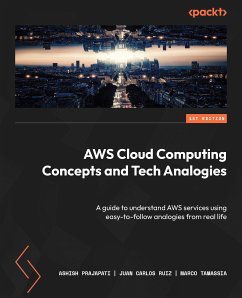 AWS Cloud Computing Concepts and Tech Analogies (eBook, ePUB) - Prajapati, Ashish; Ruiz, Juan Carlos; Tamassia, Marco