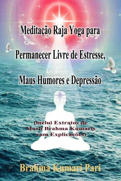 Meditação Raja Yoga para Permanecer Livre de Estresse, Maus Humores e Depressão (eBook, ePUB)