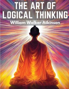 The Art Of Logical Thinking - William Walker Atkinson