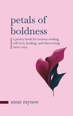 Petals of Boldness: A Poetry Book for Women Seeking Self-love, Healing, and Discovering Their Voice (Petals of Inspiration Series) (eBook, ePUB) - Raynoe, Anne