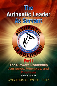 The Authentic Leader as Servant Part I (eBook, ePUB) - Wosu, Ph.D., Sylvanus N.