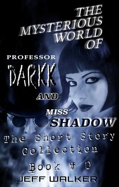 The Mysterious World Of Professor Darkk And Miss Shadow: The Short Story Collection Of Book #0 (eBook, ePUB) - Walker, Jeff
