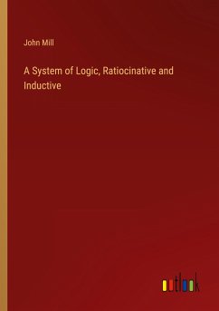 A System of Logic, Ratiocinative and Inductive - Mill, John