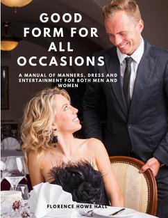 Good Form for All Occasions - A Manual of Manners, Dress and Entertainment for Both Men and Women - Florence Howe Hall