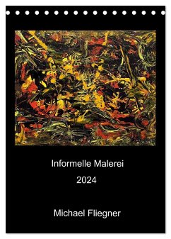 Informelle Malerei 2024 Michael Fliegner (Tischkalender 2024 DIN A5 hoch), CALVENDO Monatskalender