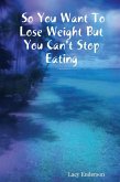So You Want to Lose Weight But You Can't Stop Eating (eBook, ePUB) So You Want to Lose Weight But You Can't Stop Eating (eBook, ePUB)