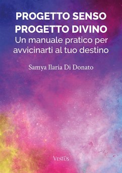 Progetto Senso, Progetto Divino: Un manuale pratico per avvicinarti al tuo destino (eBook, ePUB) - Ilaria Di Donato, Samya