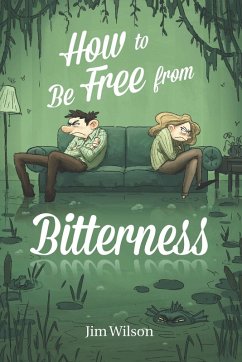 How to Be Free From Bitterness (eBook, ePUB) - Wilson, Jim; Torosyan, Heather; Vlachos, Chris