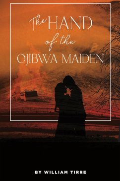 The Hand of the Ojibwa Maiden (eBook, ePUB) - Tirre, William