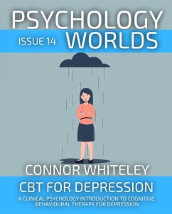 Psychology Worlds Issue 14: CBT For Depression A Clinical Psychology Introduction To Cognitive Behavioural Therapy For Depression (eBook, ePUB) - Whiteley, Connor