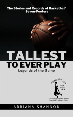 Tallest to Ever Play: Legends of the Game: The Stories and Records of Basketball's Seven-Footers (Above the Rim: A Journey Through the Lives of Basketball's Greatest Giants, #1) (eBook, ePUB) - Shannon, Adriana