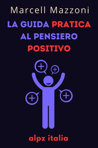 La Guida Pratica Al Pensiero Positivo (eBook, ePUB) La Guida Pratica Al Pensiero Positivo (eBook, ePUB)