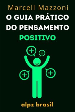 O Guia Prático Do Pensamento Positivo (eBook, ePUB) - Mazzoni, Marcell; Brasil, Alpz