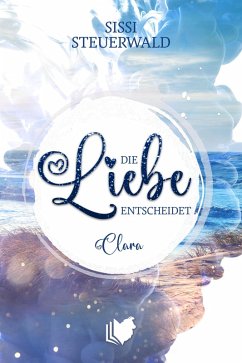 Die Liebe entscheidet: Clara & Stephan (eBook, ePUB) - Steuerwald, Sissi