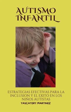 Autismo infantil; estrategias efectivas para la inclusión y el éxito en los niños autistas (eBook, ePUB) - Martinez, Yascatery