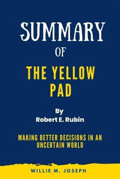 Summary of The Yellow Pad By Robert E. Rubin: Making Better Decisions in an Uncertain World (eBook, ePUB) - Books, Summary; Joseph, Willie M.