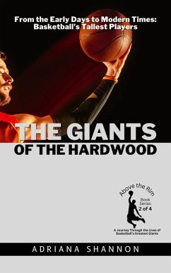 The Giants of the Hardwood: From the Early Days to Modern Times: Basketball's Tallest Players (Above the Rim: A Journey Through the Lives of Basketball's Greatest Giants, #2) (eBook, ePUB) - Shannon, Adriana