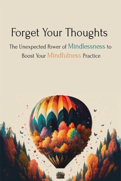 Forget Your Thoughts: The Unexpected Power of Mindlessness to Boost Your Mindfulness Practice (eBook, ePUB) - Phoenix, Skylar