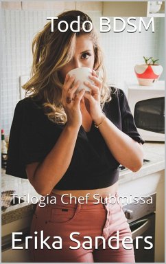 Todo BDSM. Trilogia Chef Submissa (eBook, ePUB) - Sanders, Erika