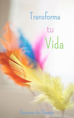 Transforma tu Vida (eBook, ePUB) - Chamán, Susurros de
