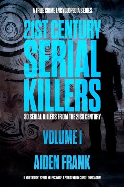 21st Century Serial Killers Volume 1: A True Crime Encyclopedia Series (Modern Serial Killers Encyclopedia, #1) (eBook, ePUB) - Frank, Aiden