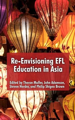Re-Envisioning EFL Education in Asia (eBook, ePUB) - Muller, Theron; Admanson, John; Herder, Steven; Brown, Philip Shigeo Re-Envisioning EFL Education in Asia (eBook, ePUB) - Muller, Theron; Admanson, John; Herder, Steven; Brown, Philip Shigeo