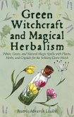 Green Witchcraft and Magical Herbalism: White, Green, and Natural Magic Spells with Plants, Herbs, and Crystals for the Solitary Green Witch (Natural Magic and Manifestation, #2) (eBook, ePUB)
