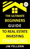 Ultimate Beginners Guide to Real Estate Investing Financing (eBook, ePUB)