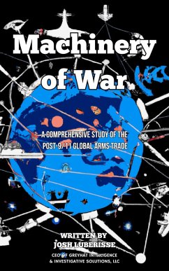 Machinery of War: A Comprehensive Study of the Post-9/11 Global Arms Trade (eBook, ePUB) - Luberisse, Josh