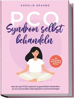 PCO Syndrom selbst behandeln: Wie Sie das PCOS natürlich & ganzheitlich behandeln, um Ihr hormonelles Gleichgewicht zurückzuerlangen - inkl. 21 Tage Actionplan und 50 köstlichen Rezepten - Brahms, Karolin