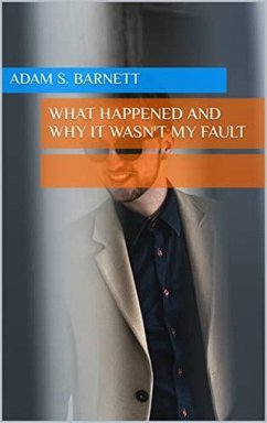What Happened and Why It Wasn't My Fault (eBook, ePUB) - Barnett, Adam S.